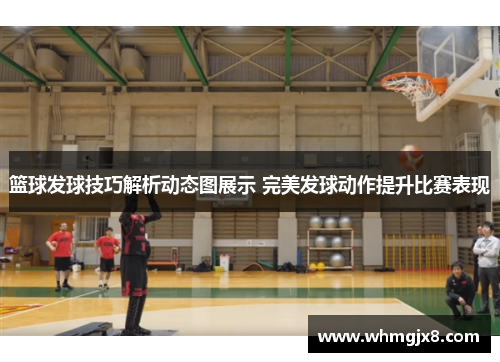 篮球发球技巧解析动态图展示 完美发球动作提升比赛表现