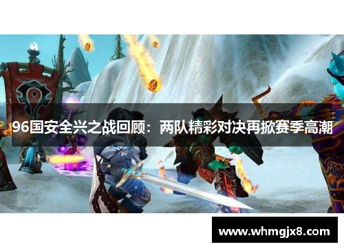 96国安全兴之战回顾：两队精彩对决再掀赛季高潮